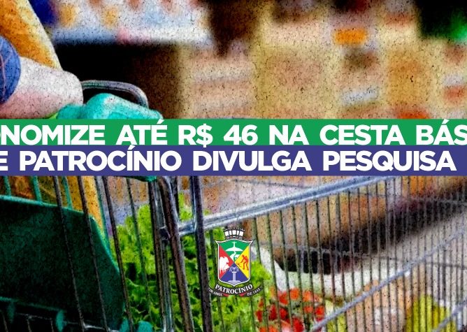 Procon Municipal divulga pesquisa de preços da cesta básica em supermercados de Patrocínio